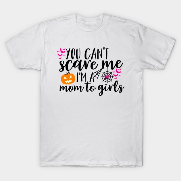 You can't scare me I'm a mom to girls T-Shirt by Coral Graphics